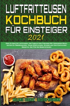 Paperback Fritteusen-Kochbuch F?r Einsteiger 2021: Der Ultimative Leitfaden, Um Familie Und Freunde Mit Gesunden Mahlzeiten Zu ?berraschen - Dank K?stlicher, Sc [German] Book