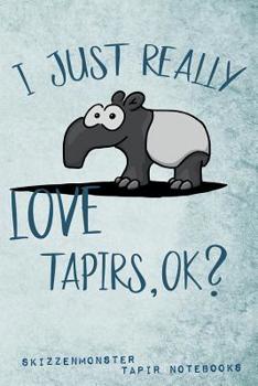 Paperback I Just Really Love Tapirs, OK?: Funky Cute Cartoon Tapir Notebook for Malayan Tapir Lovers Book