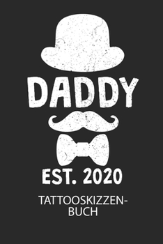 DADDY EST. 2020 - Tattooskizzenbuch: Halte deine Ideen für Motive für dein nächstes Tattoo fest und baue dir ein ganzes Portfolio voller Designideen auf! (German Edition)
