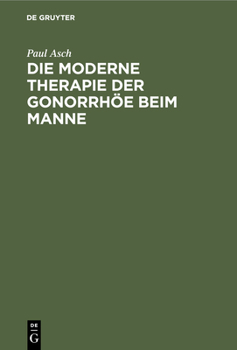 Hardcover Die Moderne Therapie Der Gonorrhöe Beim Manne: Ein Leitfaden Für Studierende Und Arzte [German] Book