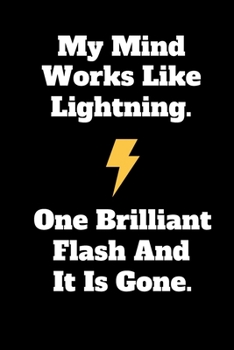 My Mind Works Like Lightning. One Brilliant Flash And It Is Gone.: Coworker Notebook / Sarcastic Humor / Funny Home Office Journal / Blank Lined ... Novelty Gag Gift for Adults / 6x9 Journals