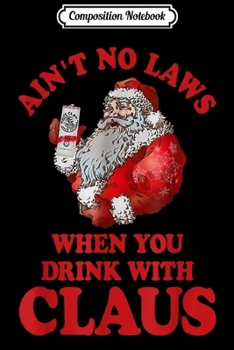 Paperback Composition Notebook: Ain't No Laws When You Drink With Claus New 2019 Christmas Journal/Notebook Blank Lined Ruled 6x9 100 Pages Book
