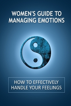 Paperback Women's Guide to Managing Emotions: How to Effectively Handle Your Feelings Book