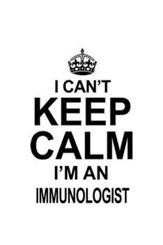 Paperback I Can't Keep Calm I'm An Immunologist: Creative Immunologist Notebook, Immuno Worker Journal Gift, Diary, Doodle Gift or Notebook - 6 x 9 Compact Size Book