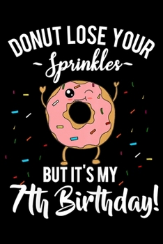 Paperback Donut Lose Your Sprinkles But Its My 7th Birthday: Funny Notebook journal college ruled for Doughnut Lovers - Food Pun - Gift for Sprinkled Donuts & C Book