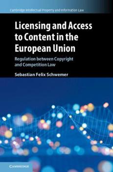 Licensing and Access to Content in the European Union: Regulation between Copyright and Competition Law - Book  of the Cambridge Intellectual Property and Information Law