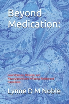 Paperback Beyond Medication: How Vitamins, Minerals, and Neurotransmitters Influence Anxiety and Depression Book