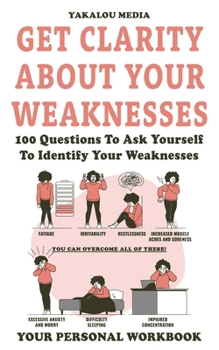 Paperback Get Clarity About Your Weaknesses: 100 Questions To Ask Yourself To Identify Your Weaknesses Book