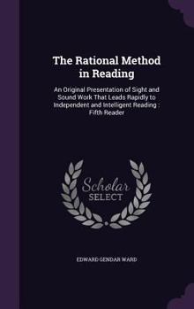Hardcover The Rational Method in Reading: An Original Presentation of Sight and Sound Work That Leads Rapidly to Independent and Intelligent Reading: Fifth Read Book
