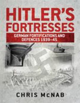 Hardcover Hitler's Fortresses: German Fortifications and Defences 1939-45 Book