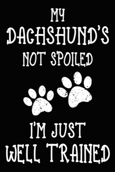 My Dachshund's Not Spoiled I'm Just Well Trained: Dachshund Training Log Book gifts. Best Dog Trainer Log Book gifts For Dog Lovers who loves ... Trainer Log Book Gifts is the perfect gifts.