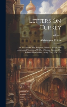 Hardcover Letters On Turkey: An Account Of The Religious, Political, Social, And Commercial Condition Of The Ottoman Empire, The Reformed Instituti Book