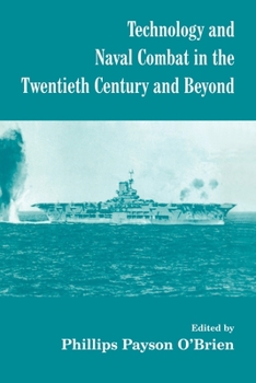 Technology and Naval Combat in the Twentieth Century and Beyond (Cass Series--Naval Policy and History, 13)
