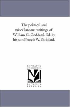 Paperback The Political and Miscellaneous Writings of William G. Goddard. Ed. by His Son Francis W. Goddard. Vol. 1 Book