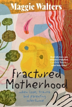 Fractured Motherhood: when love, trauma and parenting intertwine