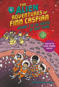 The Alien Adventures of Finn Caspian #4: Journey to the Center of That Thing - Book #4 of the Alien Adventures of Finn Caspian