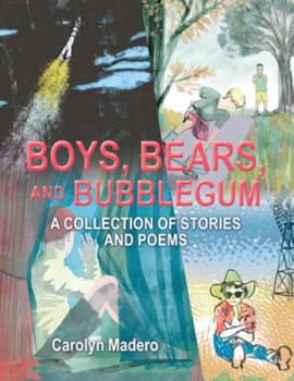 Boys, Bears, and Bubblegum: A Collection of Stories and Poems