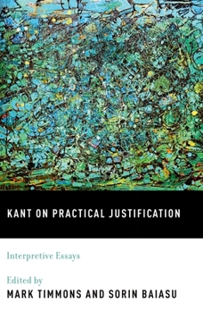 Hardcover Kant on Practical Justification: Interpretive Essays Book