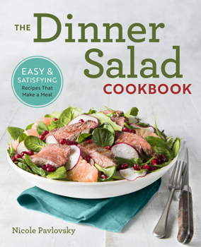 Paperback The Dinner Salad Cookbook: Easy & Satisfying Recipes That Make a Meal Book