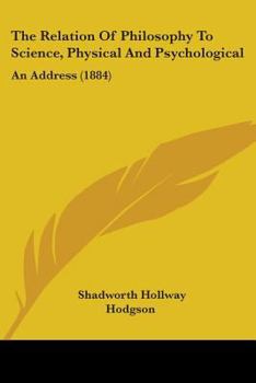 Paperback The Relation Of Philosophy To Science, Physical And Psychological: An Address (1884) Book
