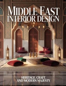 Middle East Interior Design: Heritage, Craft, and Modern Majesty