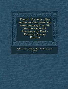 Paperback Pessoal D'Arrelia; Que Tenho Eu Com Isto?: Em Commemoracao Ao 32. Anniversario D'a Provincia Do Para (Primary Source) [Portuguese] Book