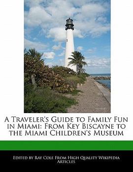 Paperback A Traveler's Guide to Family Fun in Miami: From Key Biscayne to the Miami Children's Museum Book