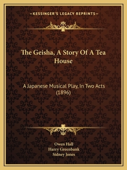 Paperback The Geisha, A Story Of A Tea House: A Japanese Musical Play, In Two Acts (1896) Book