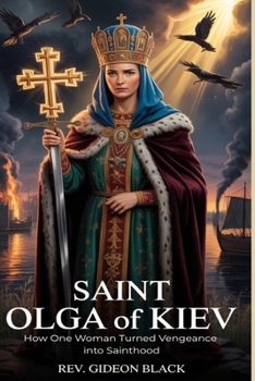 SAINT OLGA OF KIEV: How One Woman Turned Vengeance into Sainthood
