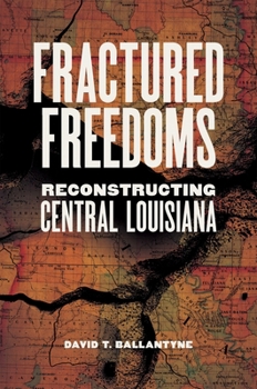 Fractured Freedoms: Reconstructing Central Louisiana (Conflicting Worlds: New Dimensions of the American Civil War)