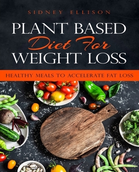 Paperback Plant Based Diet for Weight Loss: Healthy Meals to Accelerate Fat Loss! Book