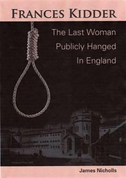 Paperback Francis Kidder - The Last Woman to Be Publicly Hanged in England Book