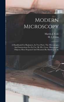 Hardcover Modern Microscopy: A Handbook For Beginners, In Two Parts. The Microscope, And Instructions For Its Use, By M.i. Cross. Microscopic Objec Book