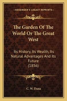 Paperback The Garden Of The World Or The Great West: Its History, Its Wealth, Its Natural Advantages And Its Future (1856) Book