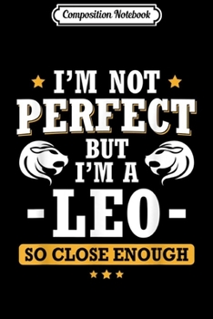 Paperback Composition Notebook: I'm Not Perfect But I'm A Leo So Close Enough - Birthday Journal/Notebook Blank Lined Ruled 6x9 100 Pages Book