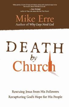 Paperback Death by Church: Rescuing Jesus from His Followers, Recapturing God's Hope for His People Book