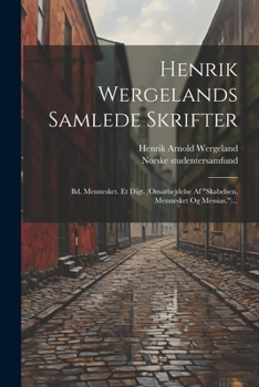Henrik Wergelands Samlede Skrifter: Bd. Mennesket. Et Digt. (omarbejdelse Af "skabelsen, Mennesket Og Messias.")... (Danish Edition)
