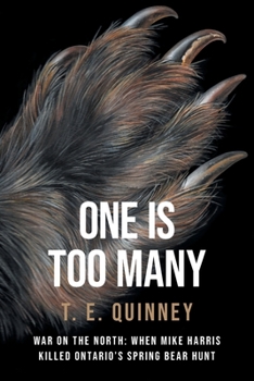 Paperback One Is Too Many: War on the North: When Mike Harris Killed Ontario's Spring Bear Hunt Book