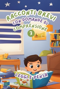 Racconti Brevi con Domande di Comprensione 3: Leggi e Pensa. Storie facili e divertenti per migliorare la comprensione della lettura nei bambini dai 6 agli 8 anni (Italian Edition)