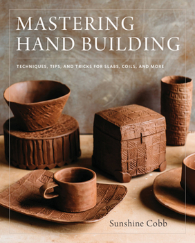 Hardcover Mastering Hand Building: Techniques, Tips, and Tricks for Slabs, Coils, and More Book