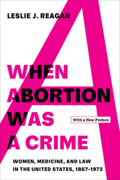 Paperback When Abortion Was a Crime: Women, Medicine, and Law in the United States, 1867-1973, with a New Preface Book