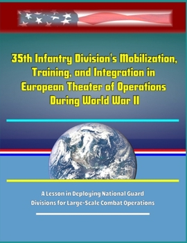 Paperback 35th Infantry Division's Mobilization, Training, and Integration in European Theater of Operations During World War II: A Lesson in Deploying National Book