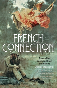 Paperback French Connection: Australia's cosmopolitan ambitions: Australia's cosmopolitan ambitions Alexis Bergantz Book