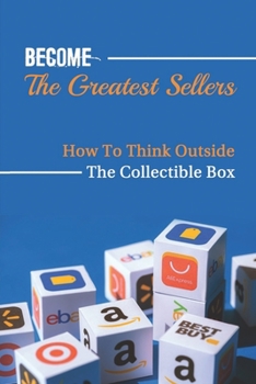 Become The Greatest Sellers: How To Think Outside The Collectible Box: Turning Thrift Store Electronics And Gadgets Into Cash Magic