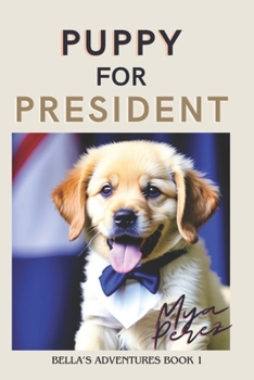 Puppy for President: Mini Edition (Bella's Adventures: Mini Editions)