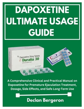 Paperback Dapoxetine Ultimate Usage Guide: A Comprehensive Clinical and Practical Manual on Dapoxetine for Premature Ejaculation Treatment, Dosage, Side Effects Book