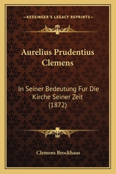 Aurelius Prudentius Clemens in Seiner Bedeutung Fur Die Kirche Seiner Zeit