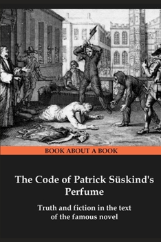 Paperback The Code of Patrick Süskind's Perfume: Truth and fiction in the text of the famous novel Book