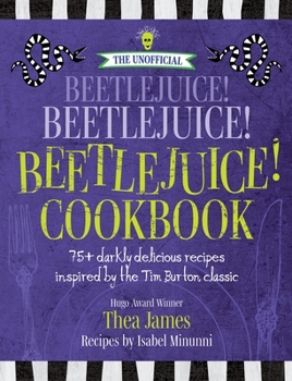 Hardcover The Unofficial Beetlejuice! Beetlejuice! Beetlejuice! Cookbook: 75 Darkly Delicious Recipes Inspired by the Tim Burton Classic Book