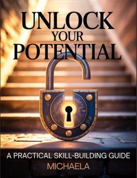 Paperback Unlock Your Potential: A Step-by-Step Guide to Building Essential Skills for Personal and Professional Growth Book